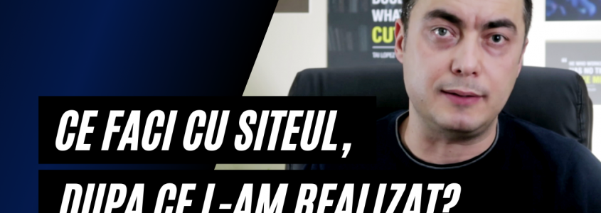 Ce faci cu siteul, dupa ce l-am creat? Ce faci cu siteul, dupa ce l-am creat?